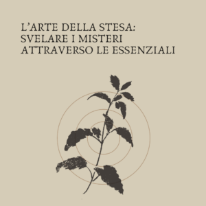 L’ARTE DELLA STESA: SVELARE I MISTERI ATTRAVERSO LE ESSENZIALI