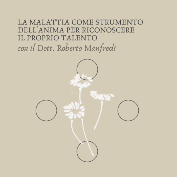 LA MALATTIA COME STRUMENTO DELL'ANIMA PER RICONOSCERE IL PROPRIO TALENTO