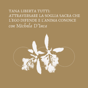 TANA LIBERA TUTTI: ATTRAVERSARE LA SOGLIA SACRA CHE L'EGO DIFENDE E L'ANIMA CONOSCE